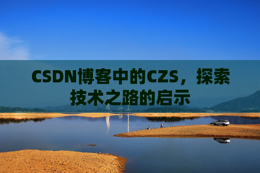 CSDN博客中的CZS，探索技术之路的启示